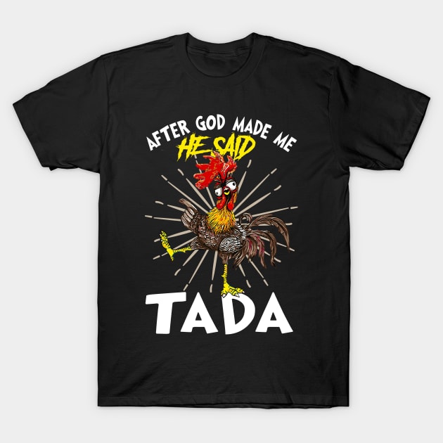 Rooster Chicken Funny After God Made Me He Said Tada Happy T-Shirt by nvqdesigns